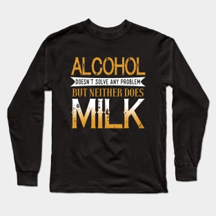 Alcohol Doesn't Solve Any Problems But Neither Does Milk Long Sleeve T-Shirt